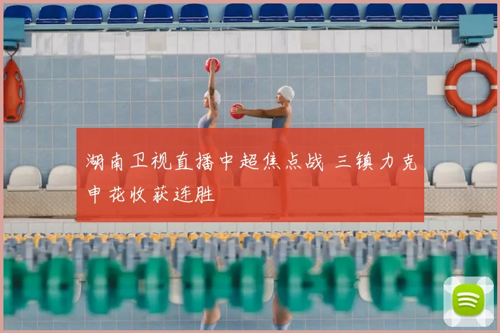 湖南卫视直播中超焦点战 三镇力克申花收获连胜