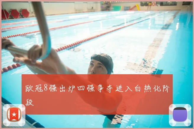 欧冠8强出炉四强争夺进入白热化阶段