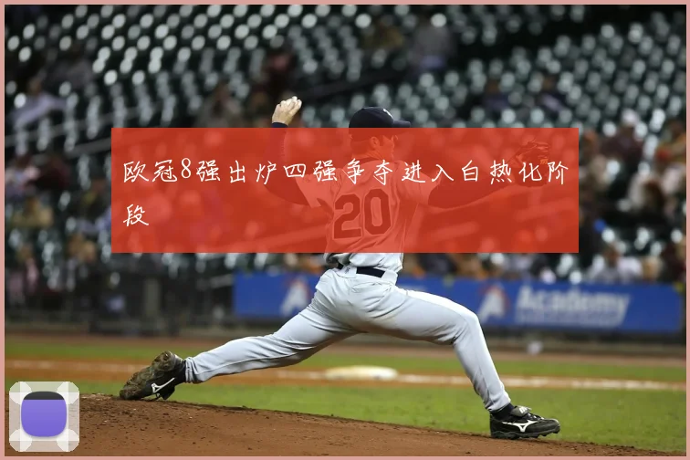 欧冠8强出炉四强争夺进入白热化阶段