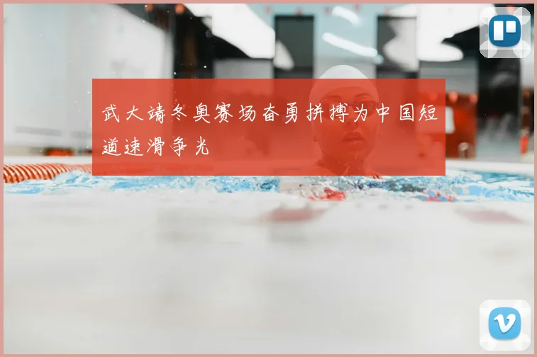 武大靖冬奥赛场奋勇拼搏为中国短道速滑争光
